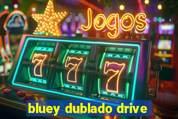 bluey dublado drive