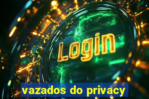 vazados do privacy