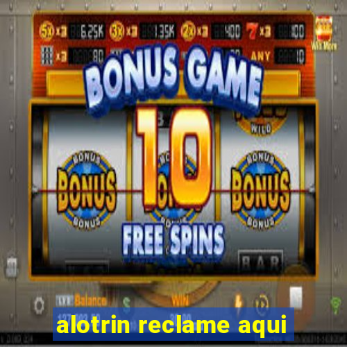 alotrin reclame aqui