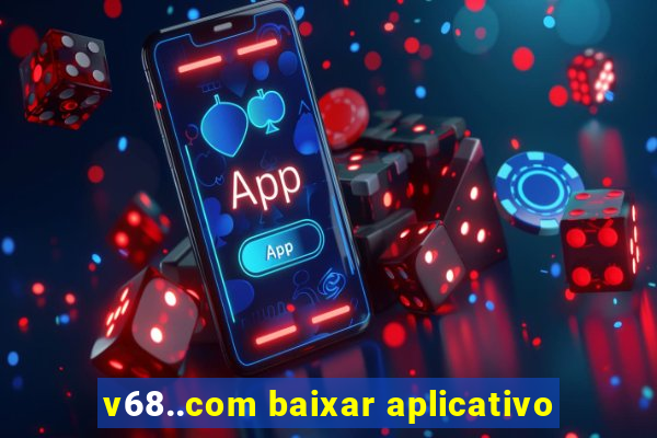 v68..com baixar aplicativo