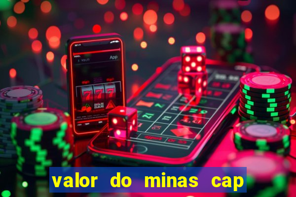 valor do minas cap dessa semana