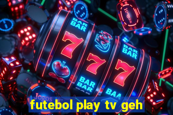 futebol play tv geh
