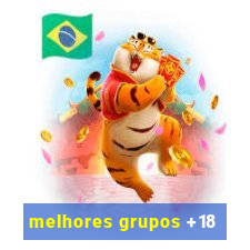 melhores grupos +18