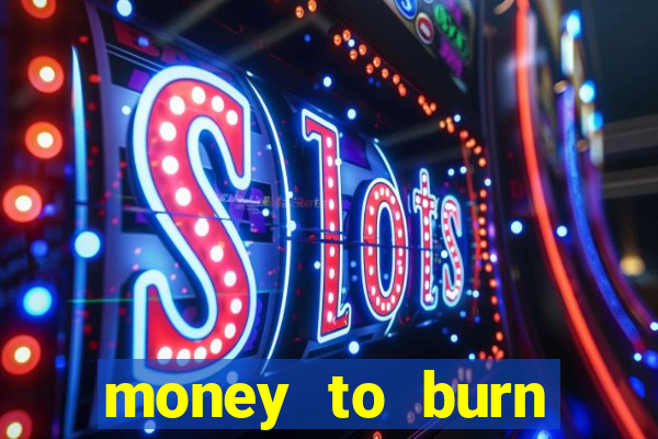 money to burn system pt br