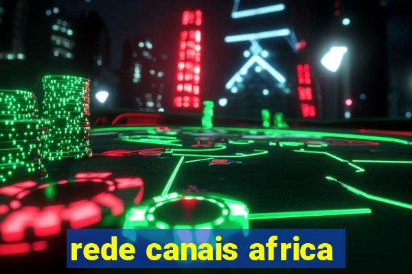 rede canais africa