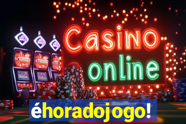 éhoradojogo!