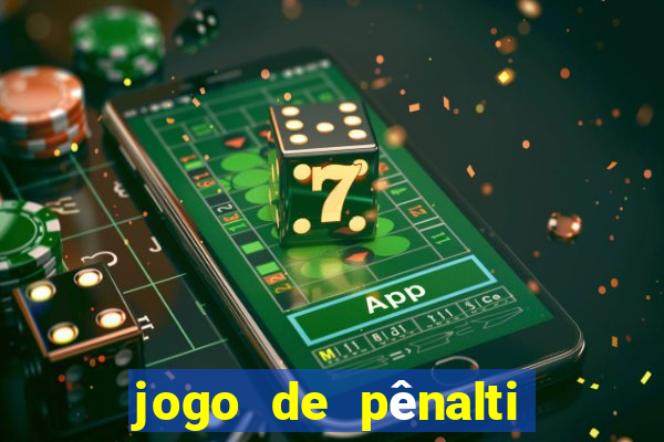 jogo de pênalti que ganha dinheiro