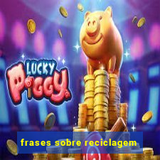 frases sobre reciclagem