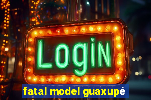 fatal model guaxupé