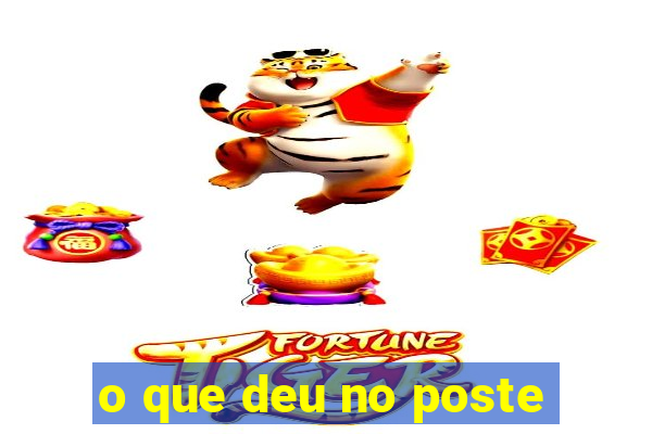 o que deu no poste