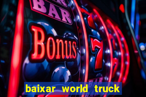 baixar world truck driving simulator dinheiro infinito atualizado 2024