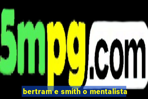 bertram e smith o mentalista