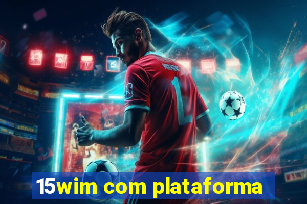 15wim com plataforma