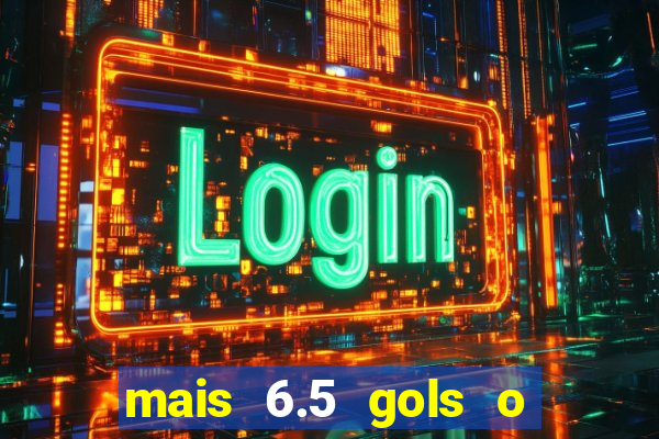 mais 6.5 gols o que significa