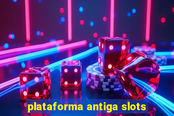 plataforma antiga slots