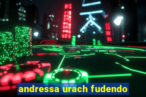 andressa urach fudendo
