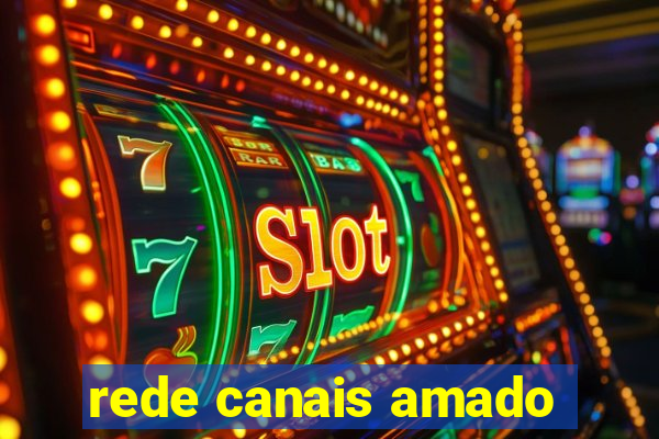 rede canais amado
