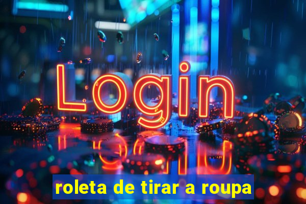 roleta de tirar a roupa