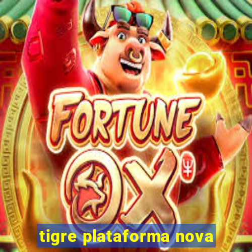 tigre plataforma nova