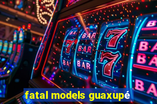 fatal models guaxupé