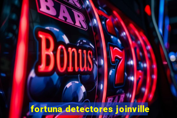 fortuna detectores joinville