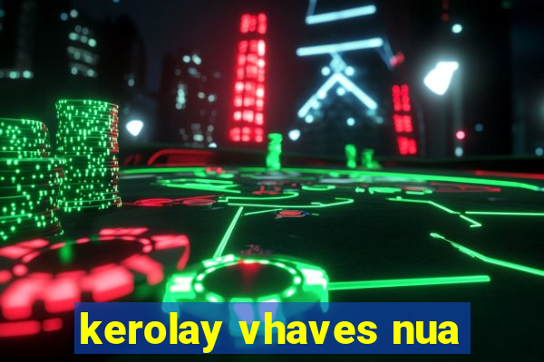 kerolay vhaves nua