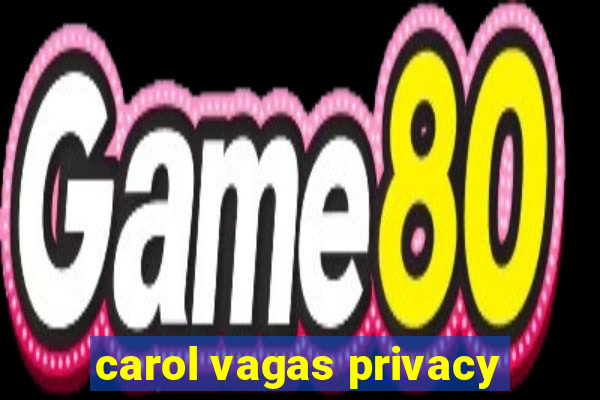 carol vagas privacy