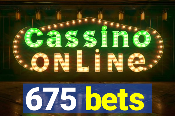 675 bets