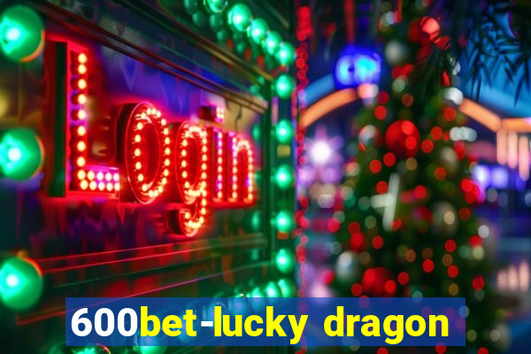 600bet-lucky dragon