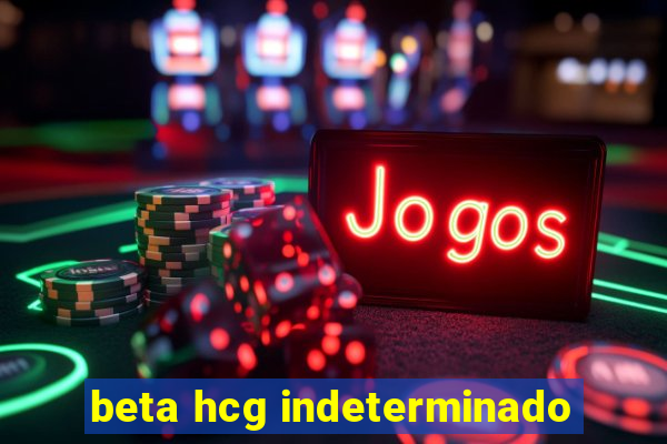 beta hcg indeterminado