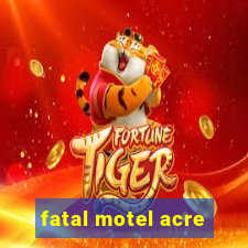 fatal motel acre