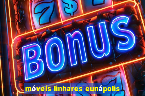 móveis linhares eunápolis