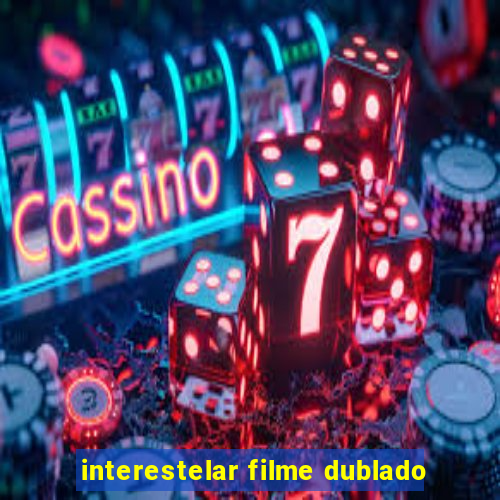 interestelar filme dublado