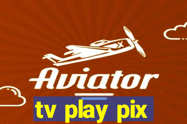 tv play pix