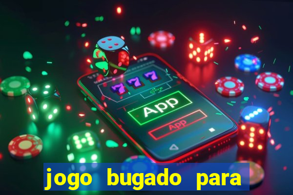jogo bugado para ganhar dinheiro