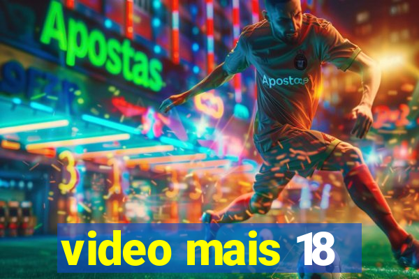 video mais 18