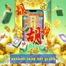 assistir sexy hot gratis