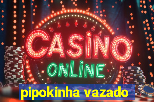 pipokinha vazado
