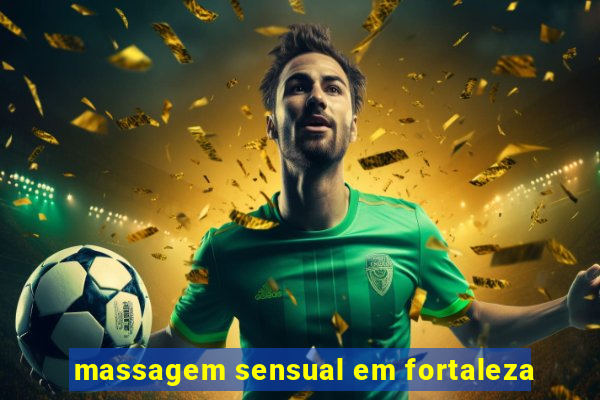 massagem sensual em fortaleza