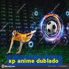 xp anime dublado