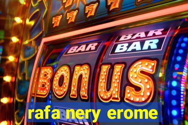 rafa nery erome