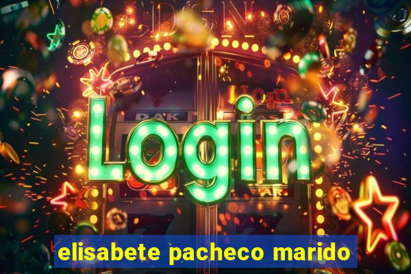 elisabete pacheco marido