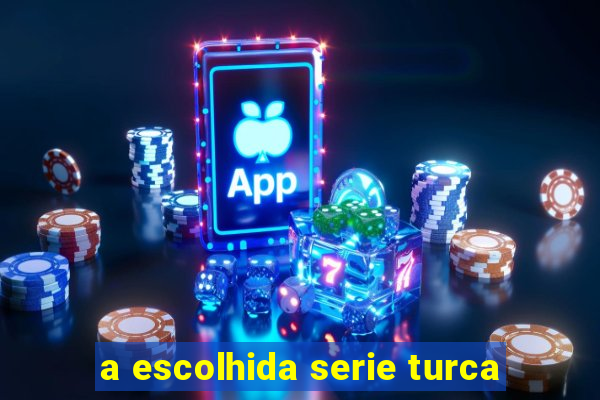 a escolhida serie turca