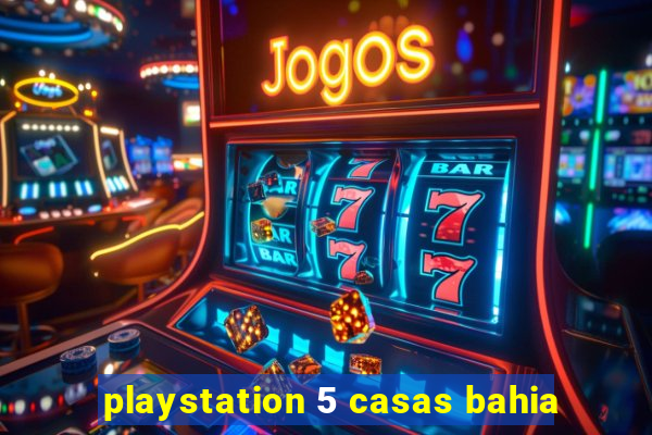 playstation 5 casas bahia