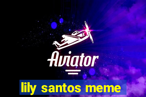 lily santos meme