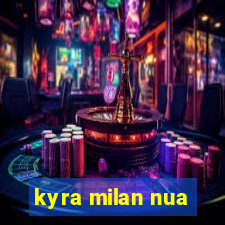 kyra milan nua