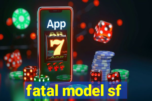 fatal model sf
