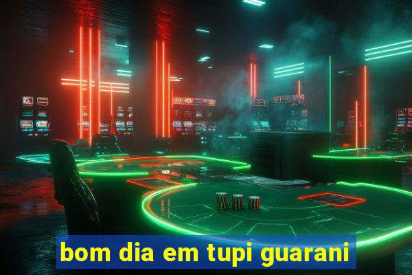 bom dia em tupi guarani