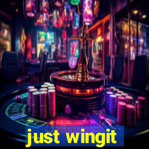 just wingit