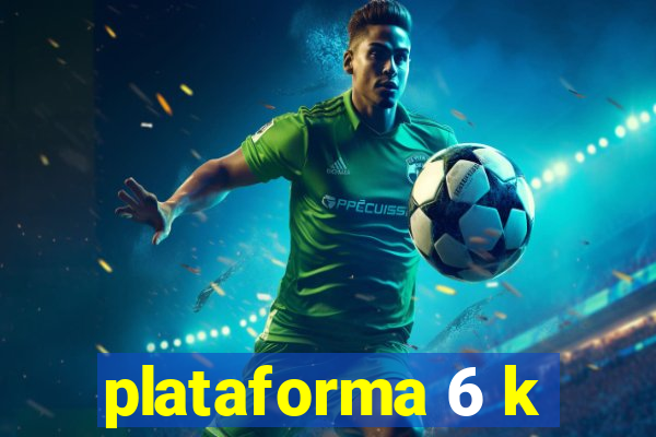 plataforma 6 k